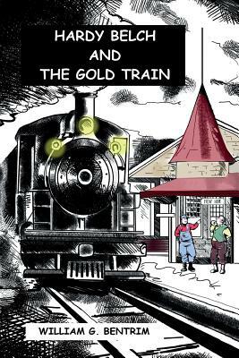 Hardy Belch And The Gold Train by William G. Bentrim