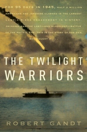 The Twilight Warriors: The Deadliest Naval Battle of World War II and the Men Who Fought It by Robert Gandt