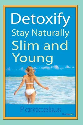 Detoxify. Stay naturally slim and young. by Paracelsus