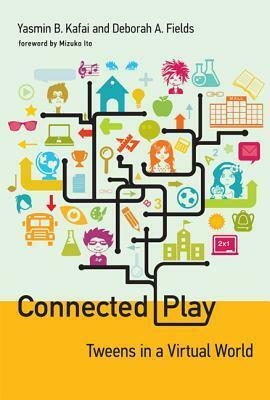 Connected Play: Tweens in a Virtual World by Yasmin B. Kafai, Deborah A. Fields, Mizuko Ito