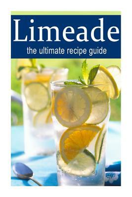 Limeade: The Ultimate Recipe Guide: Over 30 Delicious & Best Selling Recipes by Terri Smitheen, Encore Books