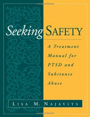 Seeking Safety: A Treatment Manual for PTSD and Substance Abuse by Lisa M. Najavits