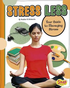 Stress Less: Your Guide to Managing Stress by Heather E. Schwartz