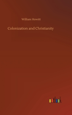 Colonization and Christianity by William Howitt