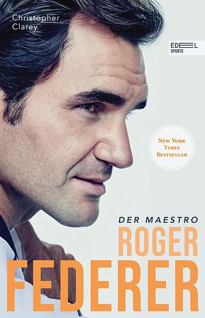 Roger Federer: Der Maestro. Die Biografie by Christopher Clarey, Christopher Clarey