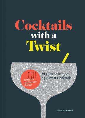 Cocktails with a Twist: 21 Classic Recipes. 141 Great Cocktails. (Classic Cocktail Book, Mixed Drinks Recipe Book, Bar Book) by Kara Newman