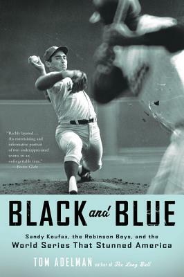 Black and Blue: Sandy Koufax, the Robinson Boys, and the World Series That Stunned America by Tom Adelman