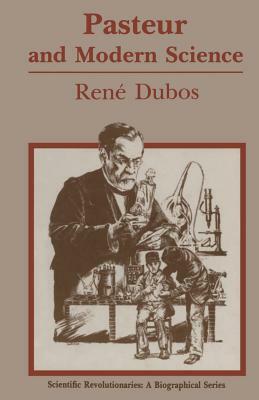 Pasteur and Modern Science by Rene J. Dubos