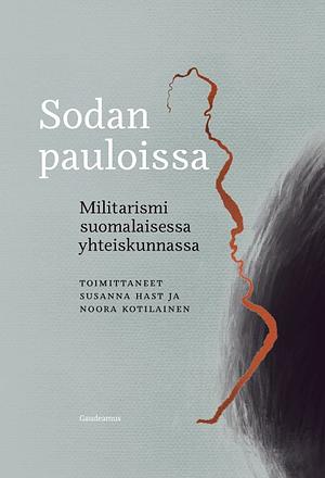  Sodan pauloissa: Militarismi suomalaisessa yhteiskunnassa by Susanna Hast, Noora Kotilainen