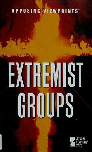 Extremist Groups: Opposing Viewpoints by Tamara L. Roleff, Helen Cothran, James D. Torr