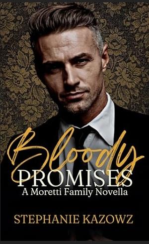 Bloody Promises: A Moretti Family Novella by Stephanie Kazowz