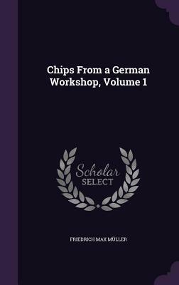Chips from a German Workshop, Volume 1 by Friedrich Max Muller