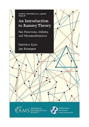 An Introduction to Ramsey Theory: Fast Functions, Infinity, and Metamathematics by Pennsylvania State University, Matthew Katz, Jan Reimann