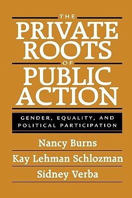 Private Roots of Public Action: Gender, Equality, and Political Participation by Nancy Burns