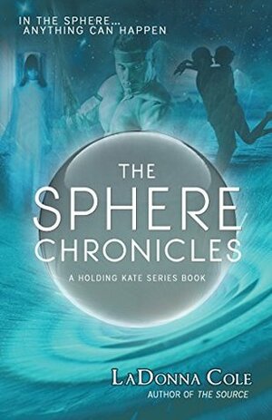 The Sphere Chronicles (Holding Kate Series #1) by Ladonna Cole