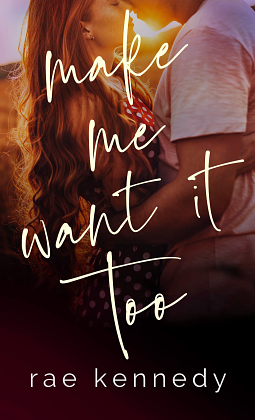 Make Me Want It Too by Rae Kennedy