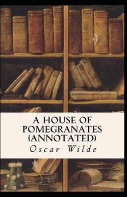 A House of Pomegranates Annotated by Oscar Wilde