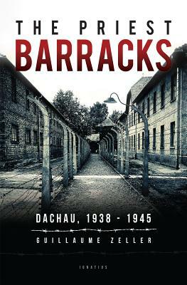 The Priest Barracks: Dachau 1938 - 1945 by Guillaume Zeller
