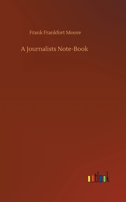 A Journalists Note-Book by Frank Frankfort Moore