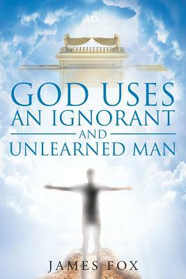 God Uses an Ignorant and Unlearned Man by James Fox