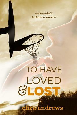 To Have Loved & Lost: A New Adult Lesbian Romance by Eliza Andrews