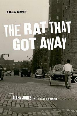 The Rat That Got Away: A Bronx Memoir by Mark Naison, Allen Jones