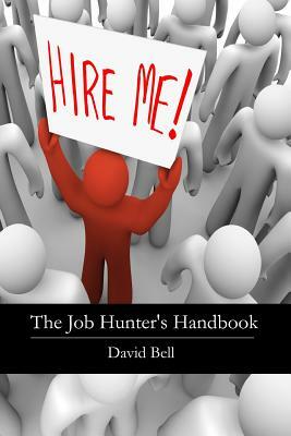 The Job Hunter's Handbook: Learn How To Easily Craft a Professional Resume, Handle Interview Questions and Secure Your Dream Job... by David Bell