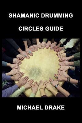 Shamanic Drumming Circles Guide by Michael Drake