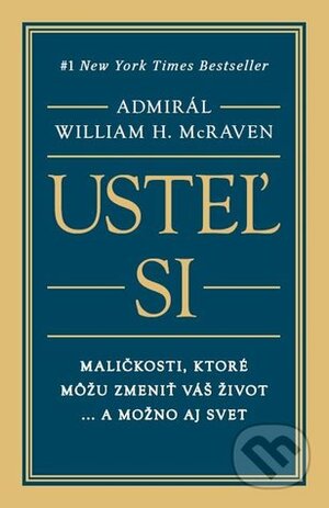 Usteľ si: Maličkosti, ktoré môžu zmeniť váš život... a možno aj svet by William H. McRaven