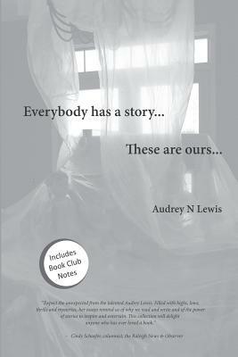 Everybody has a story....These are ours... by Audrey Lewis