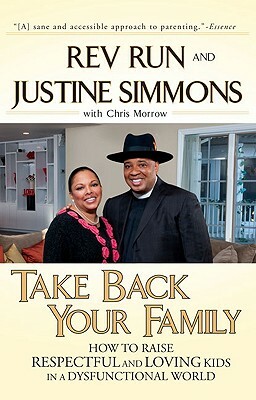 Take Back Your Family: How to Raise Respectful and Loving Kids in a Dysfunctional World by Chris Morrow, Rev Run, Justine Simmons