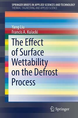 The Effect of Surface Wettability on the Defrost Process by Yang Liu, Francis A. Kulacki