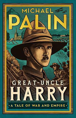 Great-Uncle Harry: A Tale of War and Empire by Michael Palin