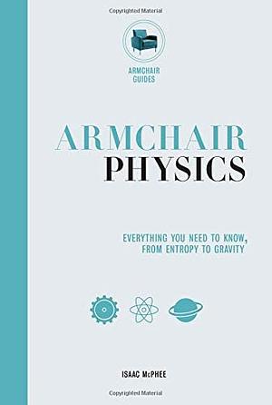 Armchair Physics: From Electricity to Escape Velocities: The E=MC2 of Everyday Life by Isaac McPhee