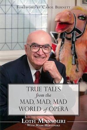 True Tales from the Mad, Mad, Mad World of Opera by Lotfi Mansouri, Carol Burnett, Mark Hernandez