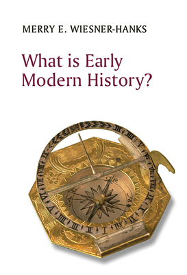 What Is Early Modern History? by Merry Wiesner-Hanks
