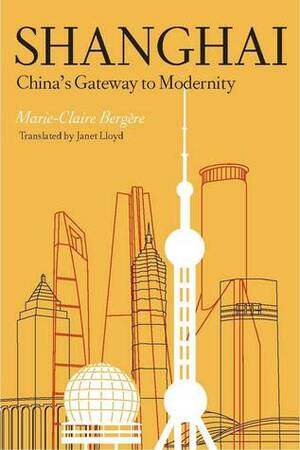 Shanghai: China's Gateway to Modernity by Marie-Claire Bergère, Janet Lloyd