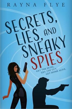Secrets, Lies, and Sneaky Spies by Rayna Flye