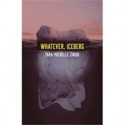 Whatever, Iceberg by Tara-Michelle Ziniuk