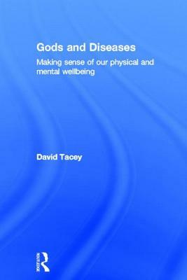 Gods and Diseases: Making Sense of Our Physical and Mental Wellbeing by David Tacey