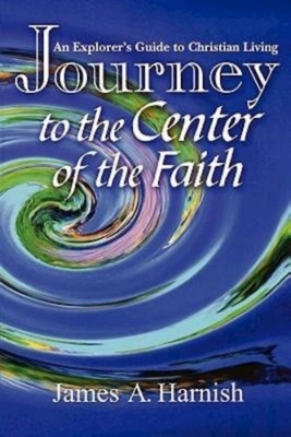 Journey to the Center of Faith by James A. Harnish