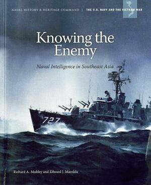 Knowing the Enemy: Naval Intelligence in Southeast Asia: Naval Intelligence in Southeast Asia by Richard A. Mobley, Edward J. Marolda