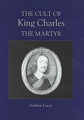 The Cult of King Charles the Martyr by Andrew Lacey