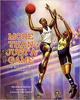 More Than Just a Game: The Black Origins of Basketball by Madison Moore