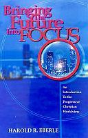 Bringing the Future Into Focus: An Introduction to the Progressive Christian Worldview by Harold R. Eberle