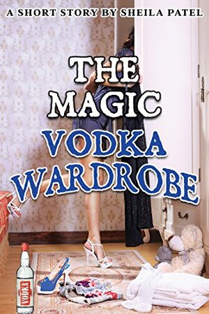 The Magic Vodka Wardrobe by Sheila Patel