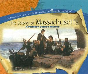 The Colony of Massachusetts: A Primary Source History by Jake Miller