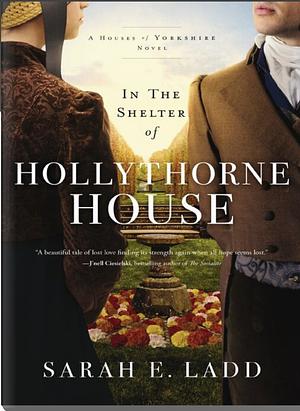 In the Shelter of Hollythorne House by Sarah E. Ladd