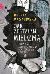 Jak zostałam wiedźmą by Dorota Masłowska, Marianna Sztyma