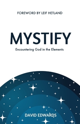 Mystify: Encountering God in the Elements by David Edwards